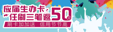  “刷卡加加送，信用节节高”（毕业季） 大学毕业生专项营销活动